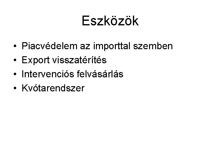 Eszközök • • Piacvédelem az importtal szemben Export visszatérítés Intervenciós felvásárlás Kvótarendszer 