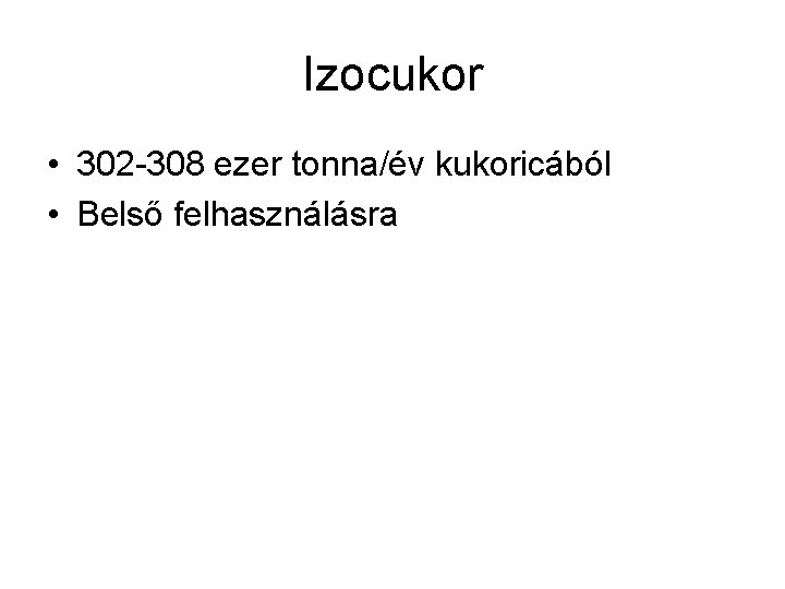 Izocukor • 302 -308 ezer tonna/év kukoricából • Belső felhasználásra 