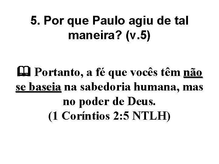 5. Por que Paulo agiu de tal maneira? (v. 5) Portanto, a fé que