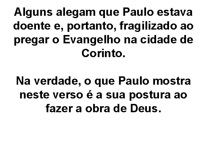 Alguns alegam que Paulo estava doente e, portanto, fragilizado ao pregar o Evangelho na