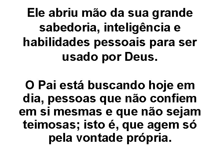 Ele abriu mão da sua grande sabedoria, inteligência e habilidades pessoais para ser usado
