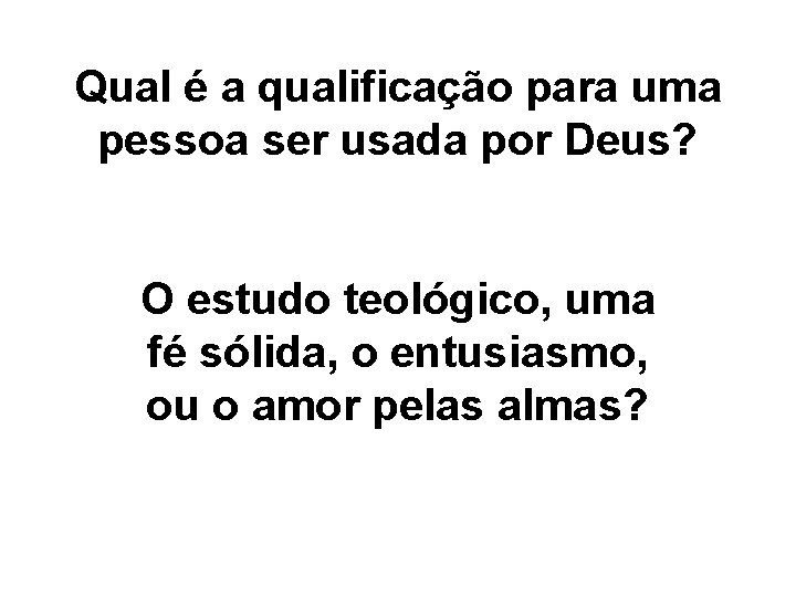 Qual é a qualificação para uma pessoa ser usada por Deus? O estudo teológico,
