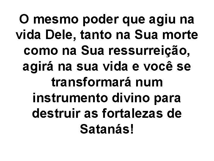 O mesmo poder que agiu na vida Dele, tanto na Sua morte como na