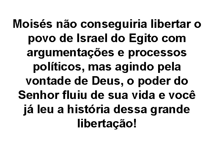 Moisés não conseguiria libertar o povo de Israel do Egito com argumentações e processos