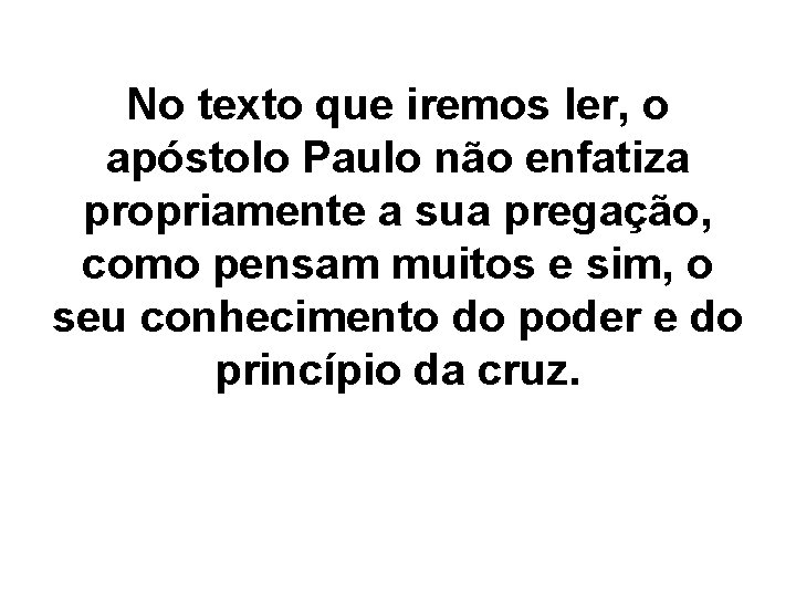 No texto que iremos ler, o apóstolo Paulo não enfatiza propriamente a sua pregação,