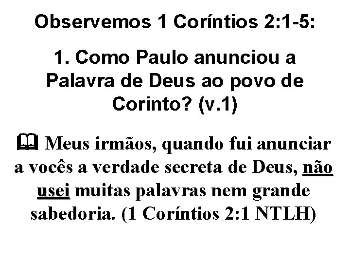Observemos 1 Coríntios 2: 1 -5: 1. Como Paulo anunciou a Palavra de Deus