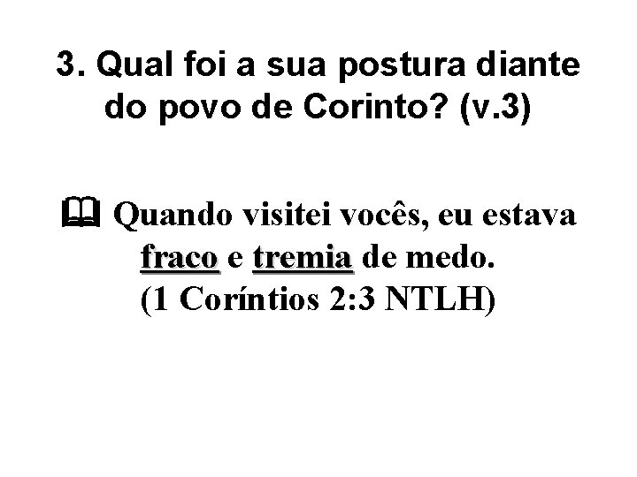 3. Qual foi a sua postura diante do povo de Corinto? (v. 3) Quando