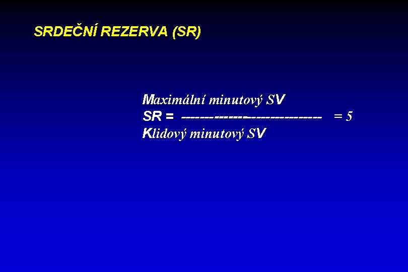 SRDEČNÍ REZERVA (SR) Maximální minutový SV SR = --------------- = 5 Klidový minutový SV