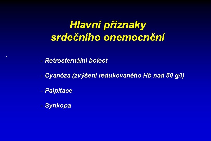 Hlavní příznaky srdečního onemocnění - - Retrosternální bolest - Cyanóza (zvýšení redukovaného Hb nad