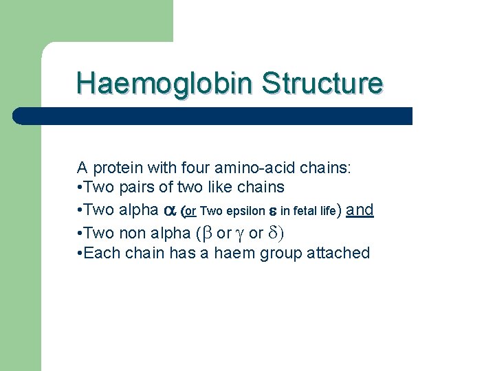 Haemoglobin Structure A protein with four amino-acid chains: • Two pairs of two like