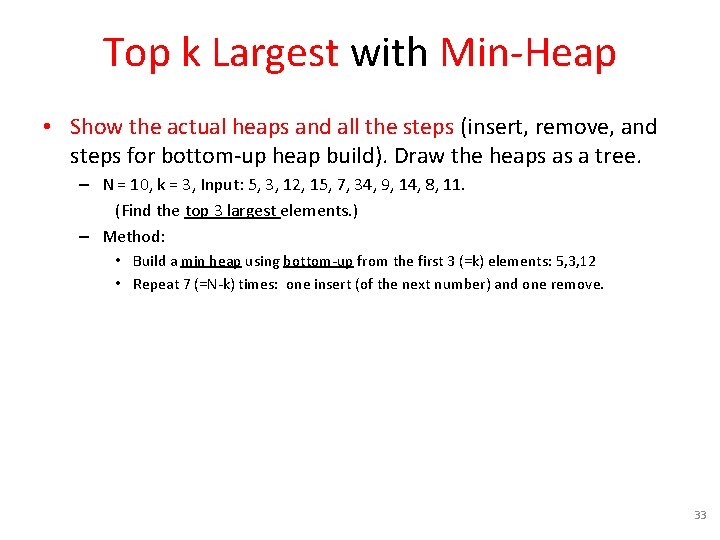 Top k Largest with Min-Heap • Show the actual heaps and all the steps