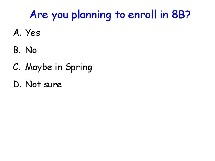 Are you planning to enroll in 8 B? A. Yes B. No C. Maybe