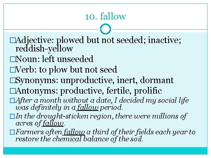 10. fallow �Adjective: plowed but not seeded; inactive; reddish-yellow �Noun: left unseeded �Verb: to