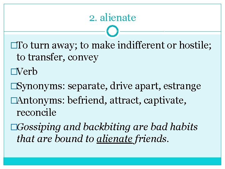 2. alienate �To turn away; to make indifferent or hostile; to transfer, convey �Verb