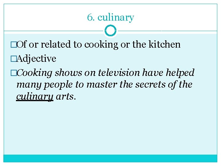 6. culinary �Of or related to cooking or the kitchen �Adjective �Cooking shows on