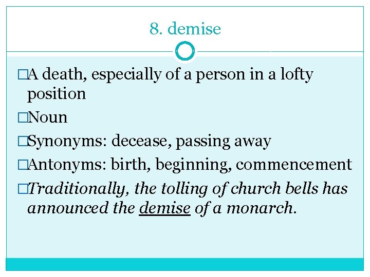 8. demise �A death, especially of a person in a lofty position �Noun �Synonyms: