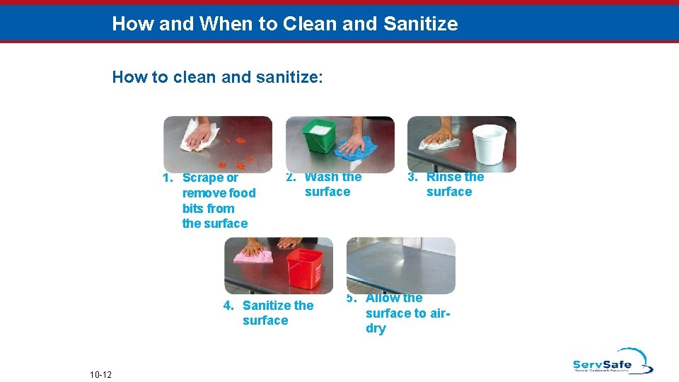 How and When to Clean and Sanitize How to clean and sanitize: 1. Scrape