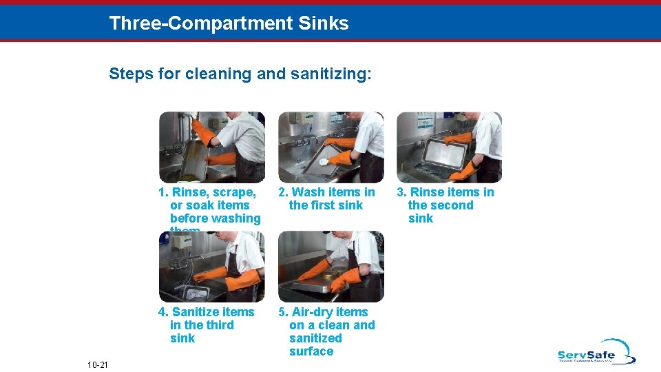 Three-Compartment Sinks Steps for cleaning and sanitizing: 10 -21 1. Rinse, scrape, or soak