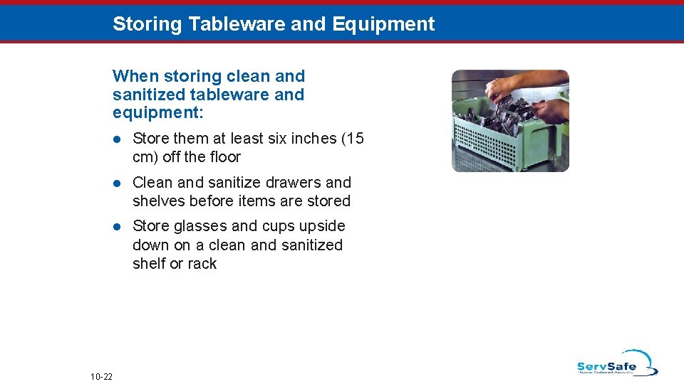 Storing Tableware and Equipment When storing clean and sanitized tableware and equipment: 10 -22