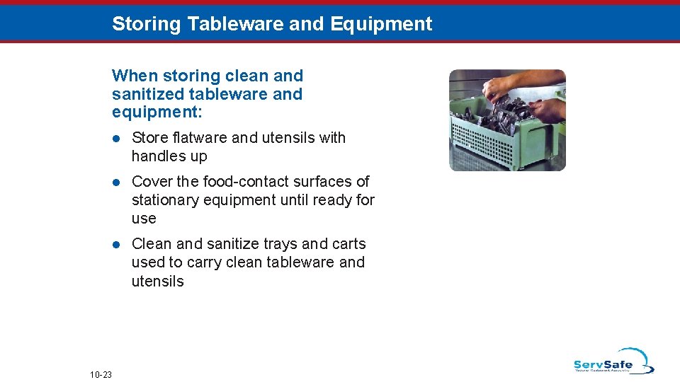 Storing Tableware and Equipment When storing clean and sanitized tableware and equipment: 10 -23