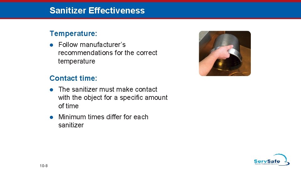Sanitizer Effectiveness Temperature: l Follow manufacturer’s recommendations for the correct temperature Contact time: 10