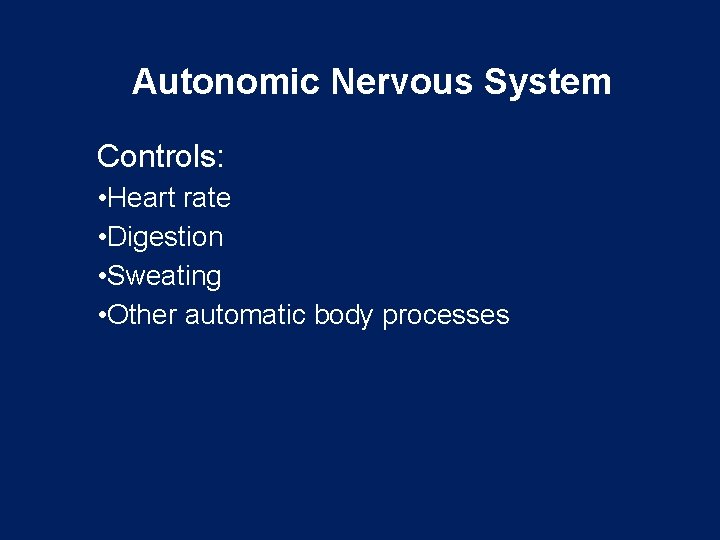 Autonomic Nervous System Controls: • Heart rate • Digestion • Sweating • Other automatic