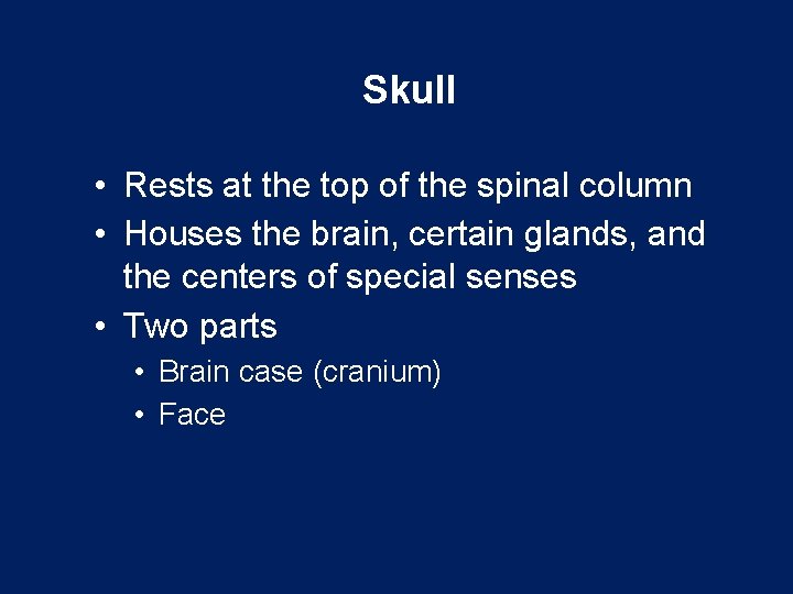 Skull • Rests at the top of the spinal column • Houses the brain,