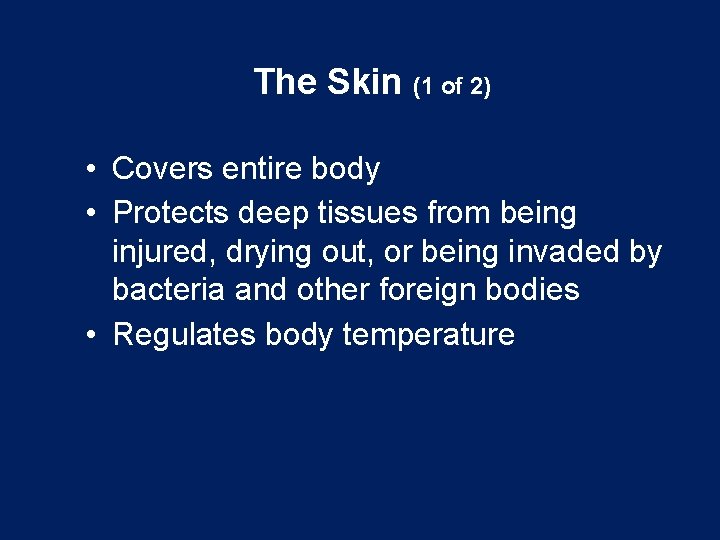 The Skin (1 of 2) • Covers entire body • Protects deep tissues from