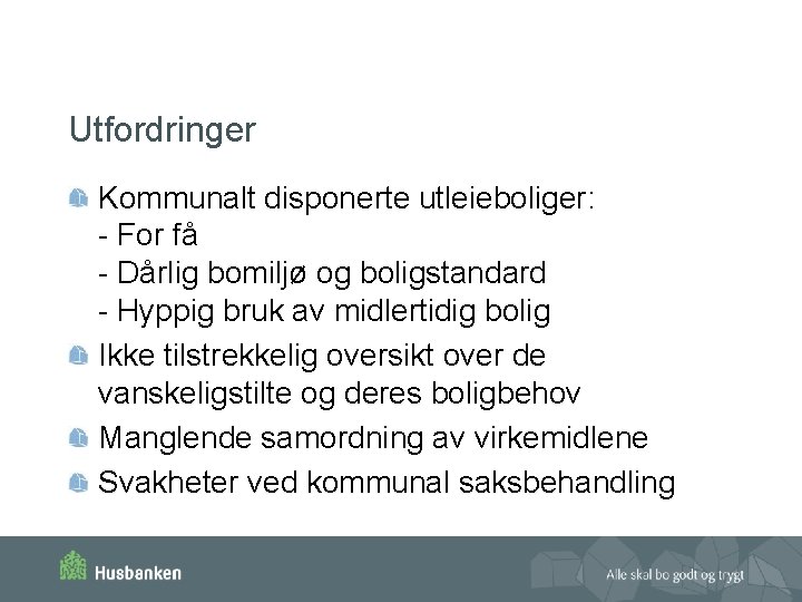 Utfordringer Kommunalt disponerte utleieboliger: - For få - Dårlig bomiljø og boligstandard - Hyppig