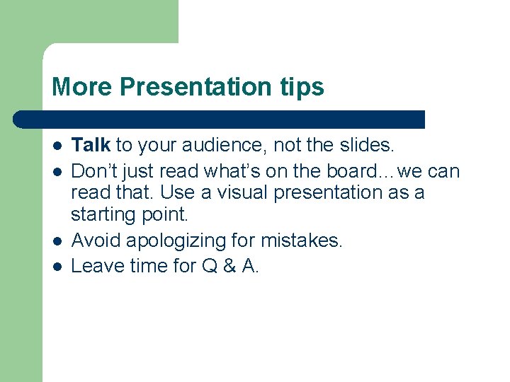 More Presentation tips l l Talk to your audience, not the slides. Don’t just