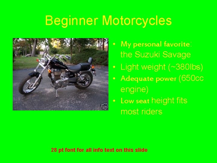 Beginner Motorcycles • My personal favorite: the Suzuki Savage • Light weight (~380 lbs)