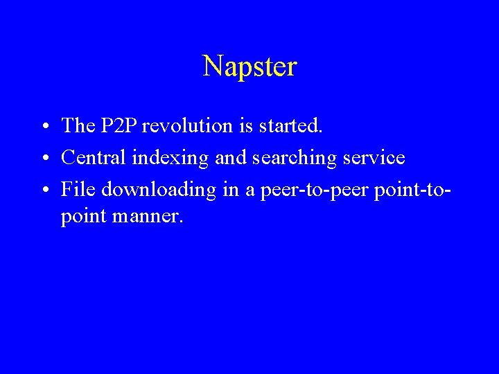 Napster • The P 2 P revolution is started. • Central indexing and searching