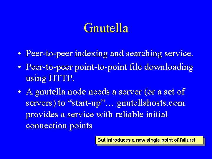 Gnutella • Peer-to-peer indexing and searching service. • Peer-to-peer point-to-point file downloading using HTTP.