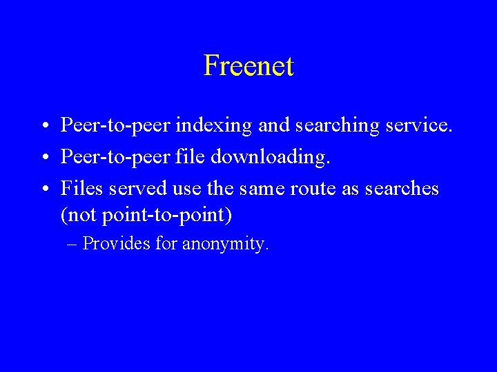 Freenet • Peer-to-peer indexing and searching service. • Peer-to-peer file downloading. • Files served