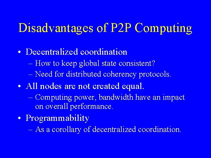 Disadvantages of P 2 P Computing • Decentralized coordination – How to keep global