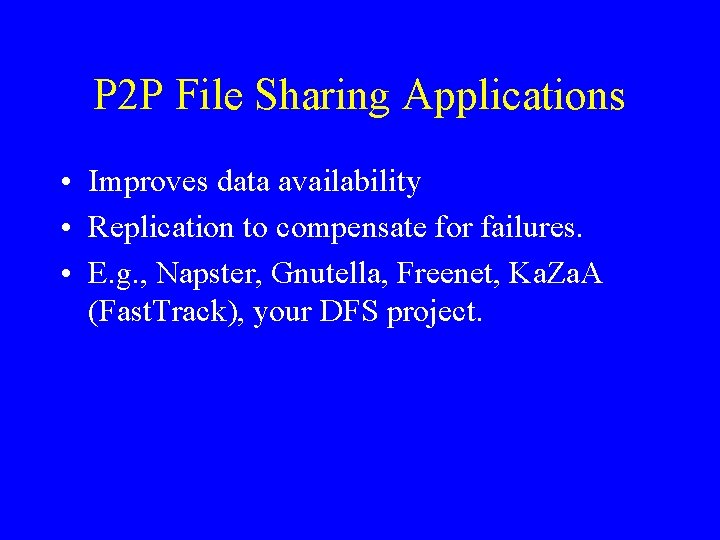 P 2 P File Sharing Applications • Improves data availability • Replication to compensate