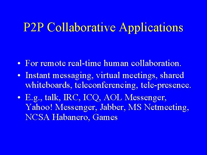 P 2 P Collaborative Applications • For remote real-time human collaboration. • Instant messaging,