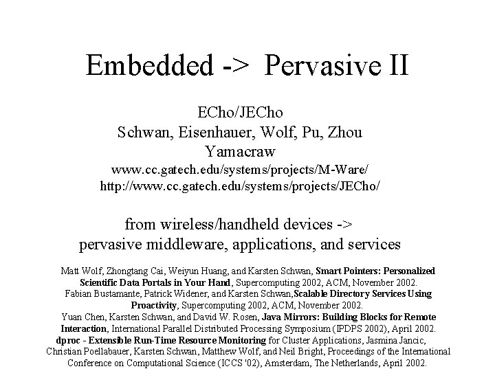 Embedded -> Pervasive II ECho/JECho Schwan, Eisenhauer, Wolf, Pu, Zhou Yamacraw www. cc. gatech.