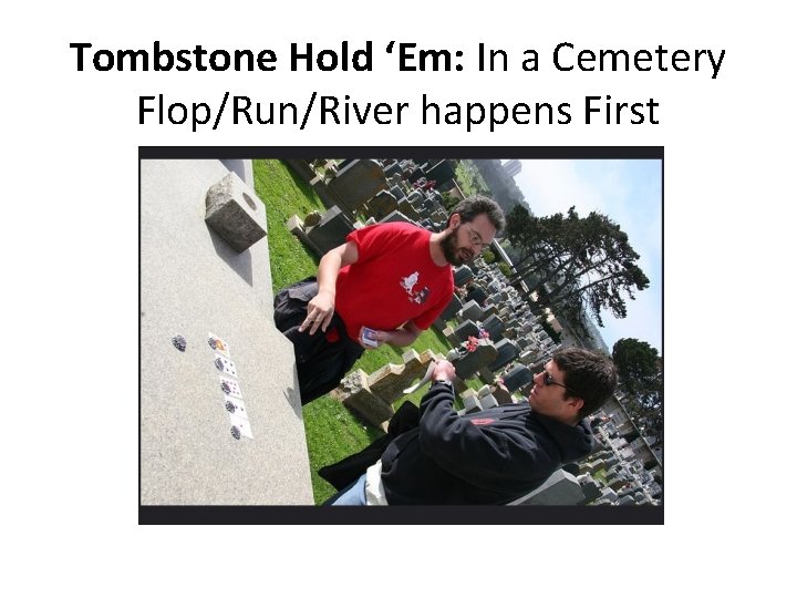 Tombstone Hold ‘Em: In a Cemetery Flop/Run/River happens First 
