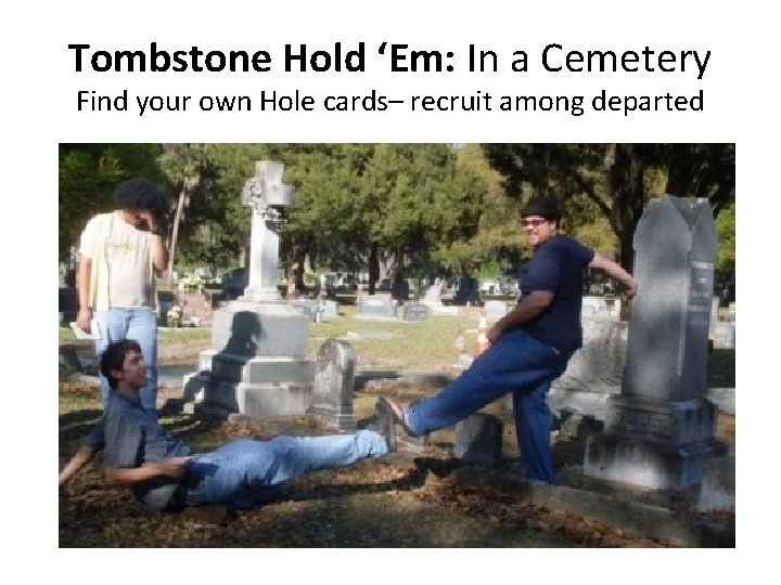 Tombstone Hold ‘Em: In a Cemetery Find your own Hole cards– recruit among departed