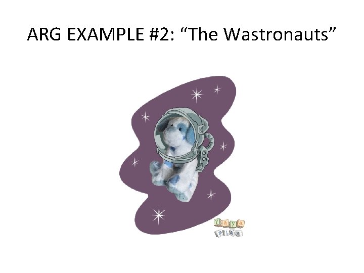 ARG EXAMPLE #2: “The Wastronauts” 