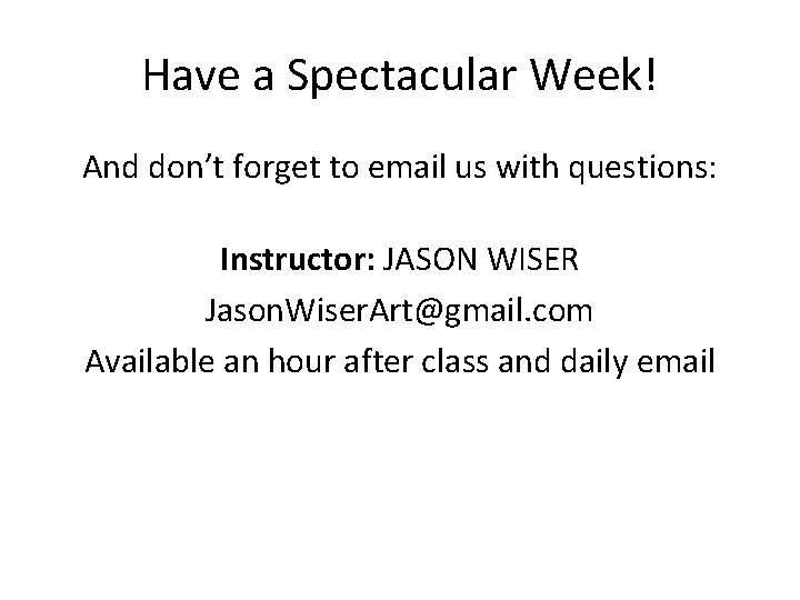 Have a Spectacular Week! And don’t forget to email us with questions: Instructor: JASON