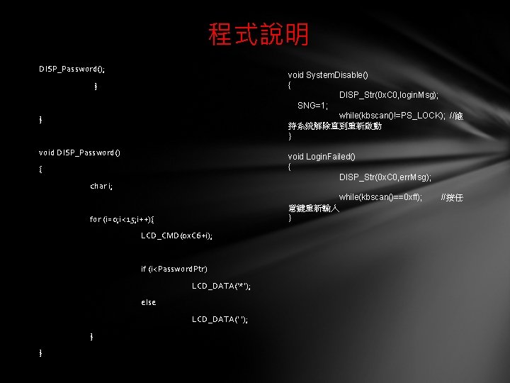 程式說明 DISP_Password(); void System. Disable() { DISP_Str(0 x. C 0, login. Msg); SNG=1; while(kbscan()!=PS_LOCK);