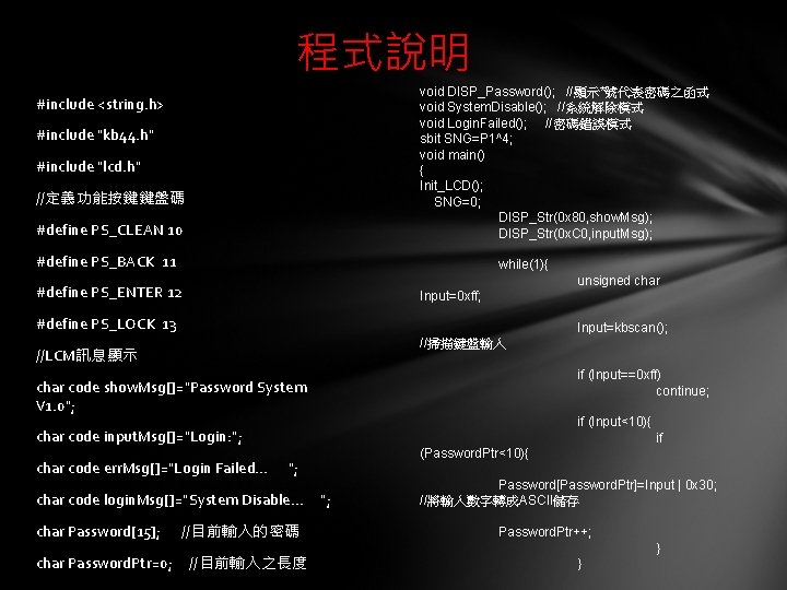 程式說明 void DISP_Password(); //顯示*號代表密碼之函式 void System. Disable(); //系統解除模式 void Login. Failed(); //密碼錯誤模式 sbit SNG=P