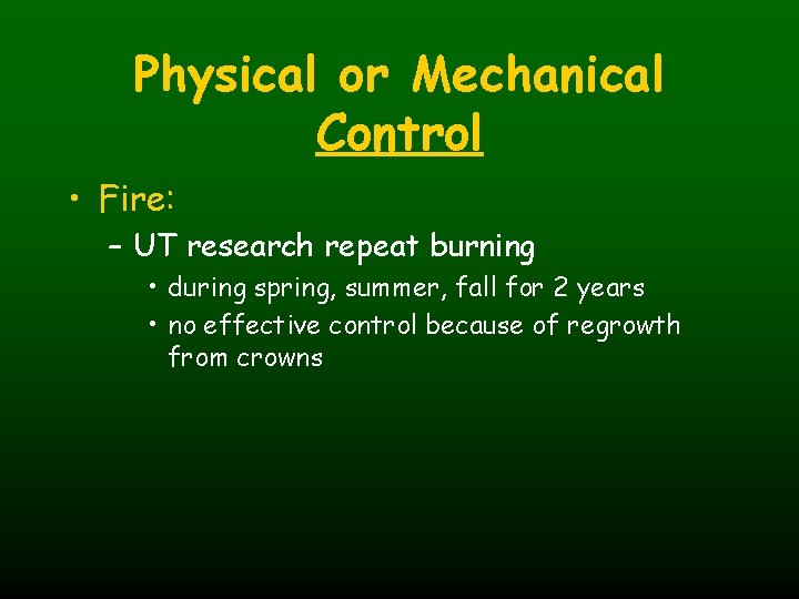 Physical or Mechanical Control • Fire: – UT research repeat burning • during spring,
