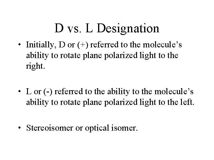 D vs. L Designation • Initially, D or (+) referred to the molecule’s ability