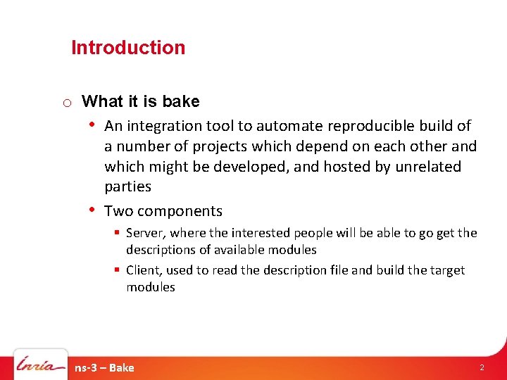 Introduction o What it is bake • An integration tool to automate reproducible build