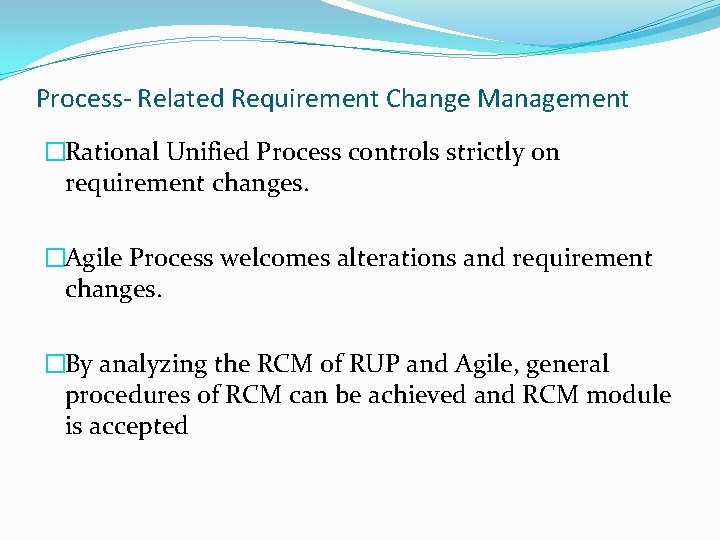Process- Related Requirement Change Management �Rational Unified Process controls strictly on requirement changes. �Agile Process- Related Requirement Change Management �Rational Unified Process controls strictly on requirement changes. �Agile