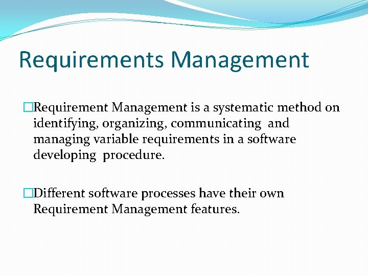 Requirements Management �Requirement Management is a systematic method on identifying, organizing, communicating and managing Requirements Management �Requirement Management is a systematic method on identifying, organizing, communicating and managing