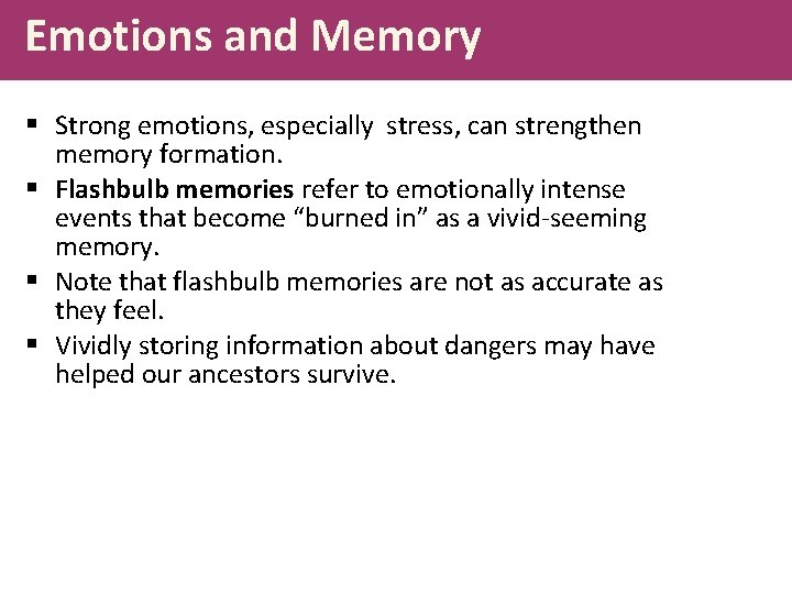 Emotions and Memory § Strong emotions, especially stress, can strengthen memory formation. § Flashbulb